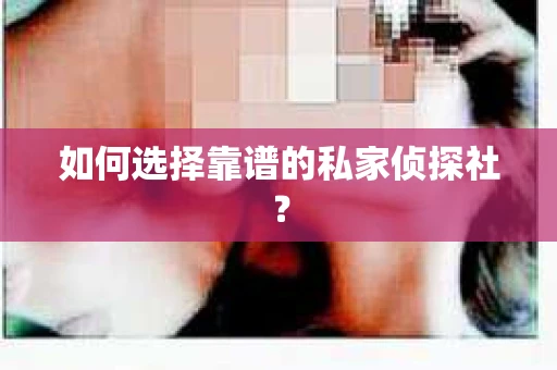 如何选择靠谱的私家侦探社？
