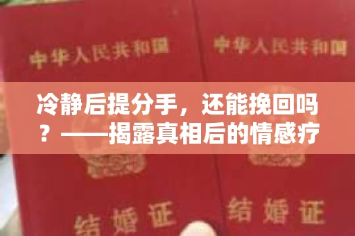 冷静后提分手，还能挽回吗？——揭露真相后的情感疗愈与人生决策
