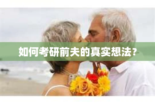 如何考研前夫的真实想法？
