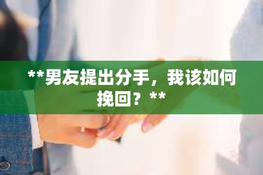 **男友提出分手，我该如何挽回？**