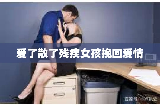 爱了散了残疾女孩挽回爱情