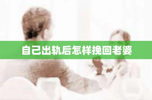 自己出轨后怎样挽回老婆