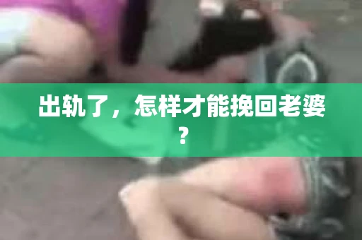 出轨了，怎样才能挽回老婆？