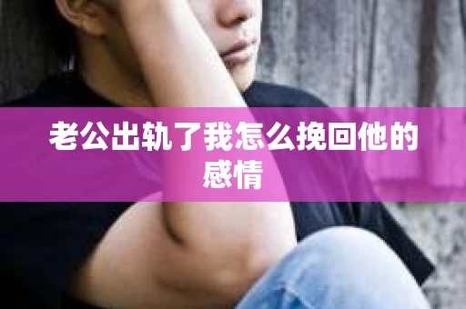 老公出轨了我怎么挽回他的感情