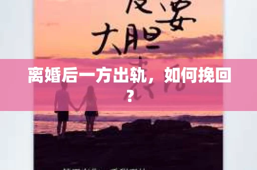 离婚后一方出轨，如何挽回？