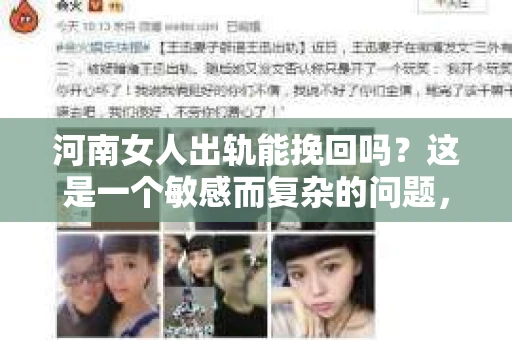 河南女人出轨能挽回吗？这是一个敏感而复杂的问题，涉及到婚姻、情感、人性等多个层面。在探讨这个问题之前，我们先来了解一下出轨的定义和原因。