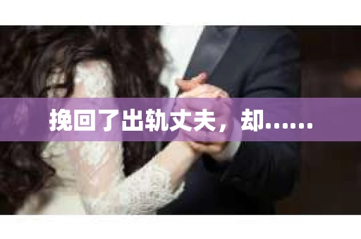 挽回了出轨丈夫，却……
