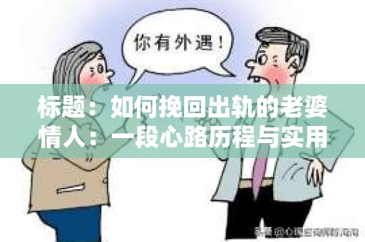 标题：如何挽回出轨的老婆情人：一段心路历程与实用建议
