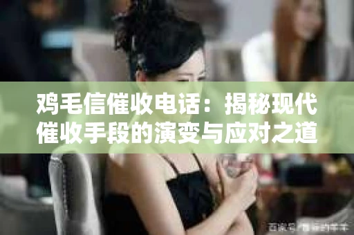 鸡毛信催收电话：揭秘现代催收手段的演变与应对之道