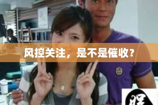 风控关注，是不是催收？