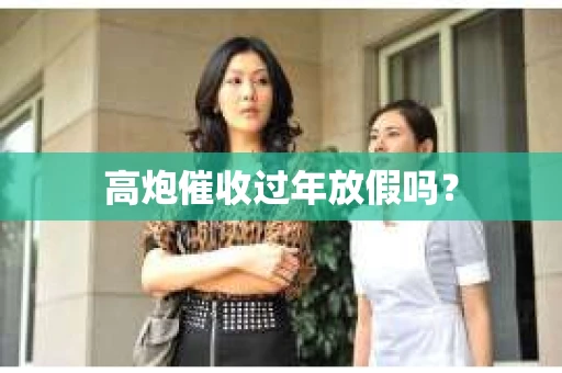 高炮催收过年放假吗？