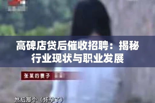 高碑店贷后催收招聘：揭秘行业现状与职业发展