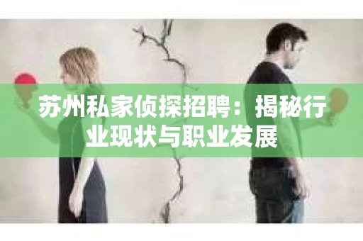 苏州私家侦探招聘：揭秘行业现状与职业发展