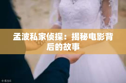 孟波私家侦探：揭秘电影背后的故事