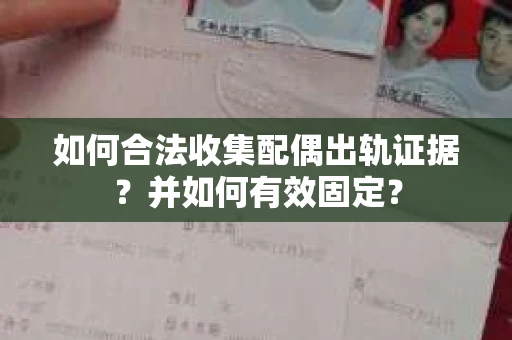如何合法收集配偶出轨证据？并如何有效固定？